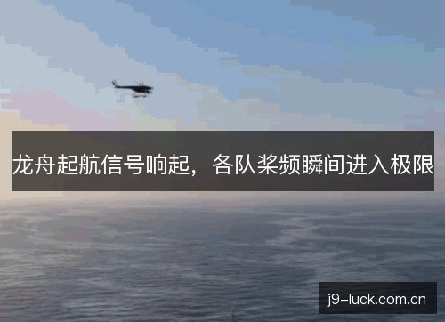 龙舟起航信号响起，各队桨频瞬间进入极限